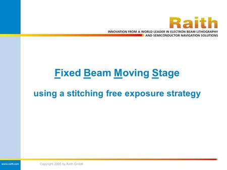 Fixed Beam Moving Stage using a stitching free exposure strategy.
