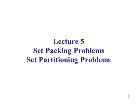 Lecture 5 Set Packing Problems Set Partitioning Problems