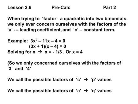 Lesson 2.6 Pre-Calc Part 2 When trying to ‘factor’ a quadratic into two binomials, we only ever concern ourselves with the factors of the ‘a’ --- leading.