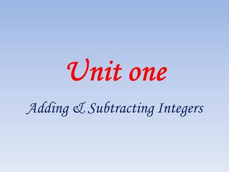 Unit one Adding & Subtracting Integers. 1 st ) Adding two positive integers Find the result then represent it on the number line 3 + 5 =..8...... -1*