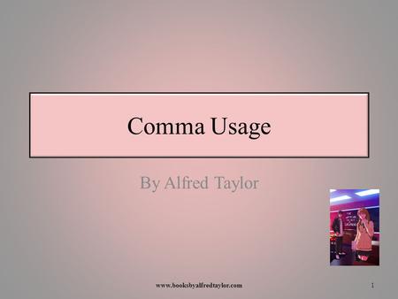 Comma Usage By Alfred Taylor 1www.booksbyalfredtaylor.com.