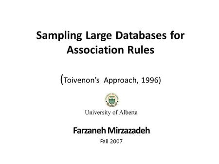 Sampling Large Databases for Association Rules ( Toivenon’s Approach, 1996) Farzaneh Mirzazadeh Fall 2007.
