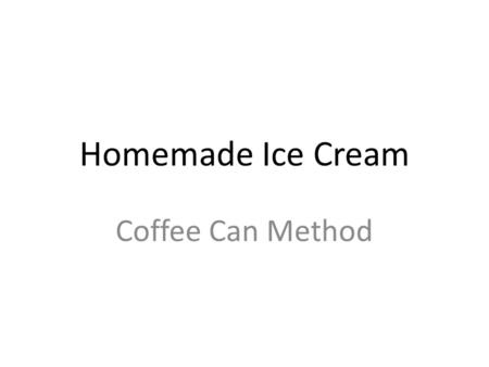 Homemade Ice Cream Coffee Can Method. Materials: ½ cup of whole milk 1 tablespoon of sugar ¼ teaspoon of vanilla extract or chocolate syrup Ice! Ice!
