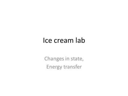 Ice cream lab Changes in state, Energy transfer. Hand crank ice cream maker.