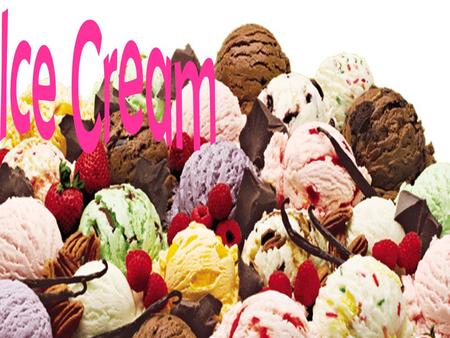 Ice cream is a frozen dessert usually made from dairy pruducts, such as milk and cream, and often combined with fruits or other ingredients and flavours.
