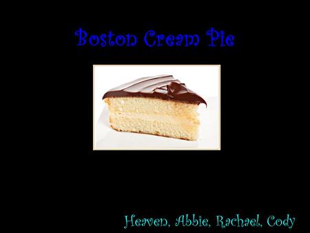 Boston Cream Pie Heaven, Abbie, Rachael, Cody.. When was Boston Cream Pie invented? Boston cream pie was invented in 1855.