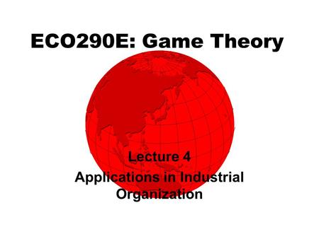 ECO290E: Game Theory Lecture 4 Applications in Industrial Organization.