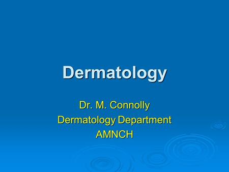 Dermatology Dr. M. Connolly Dermatology Department AMNCH.