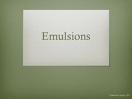 Emulsions Noadswood Science, 2011. Emulsions  To know what emulsions are and how they are useful Friday, May 15, 2015.