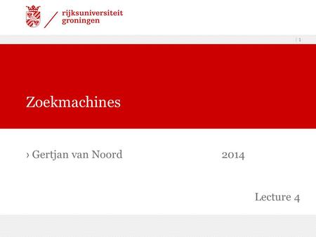 | 1 › Gertjan van Noord2014 Zoekmachines Lecture 4.