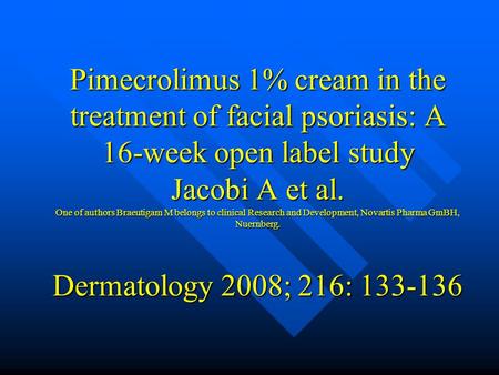 Pimecrolimus 1% cream in the treatment of facial psoriasis: A 16-week open label study Jacobi A et al. One of authors Braeutigam M belongs to clinical.