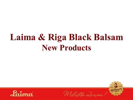 Laima & Riga Black Balsam New Products. Target Due to the successfull cooperation between 2 greatest and largest producers in Latvia – Laima & Latvijas.