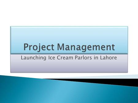 Launching Ice Cream Parlors in Lahore. Presented by: Rizwan Qamar.