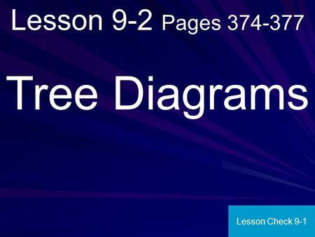 Lesson 9-2 Pages 374-377 Tree Diagrams Lesson Check 9-1.