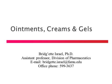 Bridg’ette Israel, Ph.D. Assistant professor, Division of Pharmaceutics   Office phone: 599-3637.