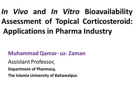 In Vivo and In Vitro Bioavailability Assessment of Topical Corticosteroid: Applications in Pharma Industry Muhammad Qamar- uz- Zaman Assistant Professor,