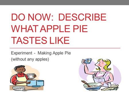Do Now: describe what apple pie tastes like