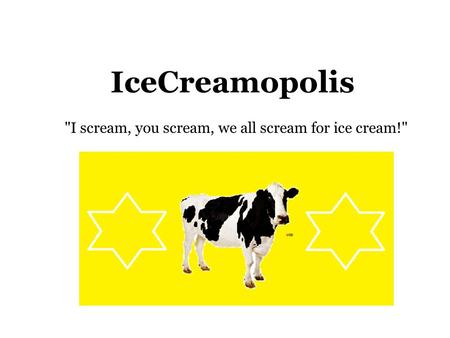 IceCreamopolis I scream, you scream, we all scream for ice cream!