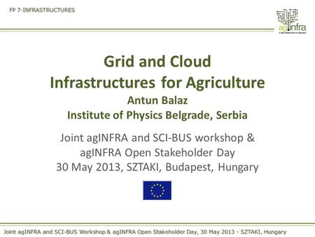 Joint agINFRA and SCI-BUS Workshop & agINFRA Open Stakeholder Day, 30 May 2013 - SZTAKI, Hungary FP 7-INFRASTRUCTURES Grid and Cloud Infrastructures for.