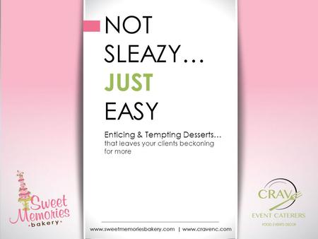 NOT SLEAZY… JUST EASY Enticing & Tempting Desserts… that leaves your clients beckoning for more.