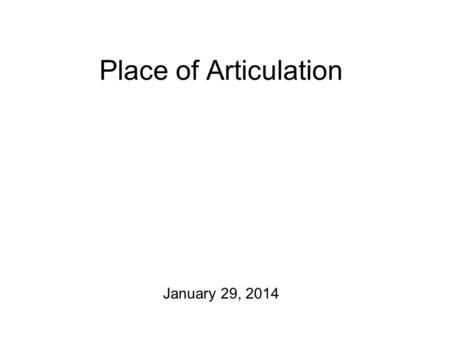 Place of Articulation January 29, 2014 The Agenda Due at 5 pm tonight: backwards name exercise! For Friday, there will be a transcription exercise on.