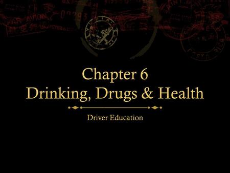 Chapter 6 Drinking, Drugs & Health Driver Education.