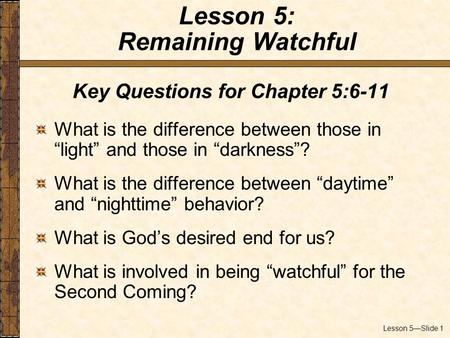 Lesson 5—Slide 1 Key Questions for Chapter 5:6-11 What is the difference between those in “light” and those in “darkness”? What is the difference between.