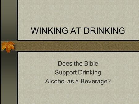 WINKING AT DRINKING Does the Bible Support Drinking Alcohol as a Beverage?