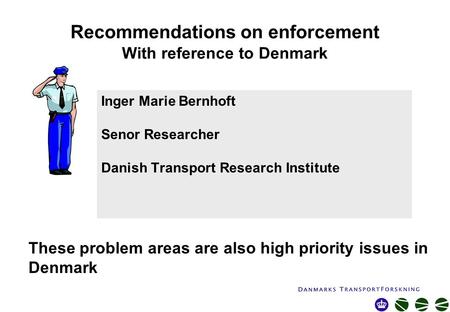 Recommendations on enforcement With reference to Denmark Inger Marie Bernhoft Senor Researcher Danish Transport Research Institute These problem areas.
