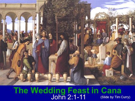 The Wedding Feast in Cana John 2:1-11 (Slide by Tim Curry)