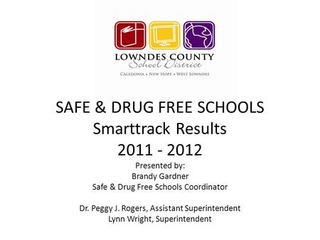 SAFE & DRUG FREE SCHOOLS Smarttrack Results 2011 - 2012 Presented by: Brandy Gardner Safe & Drug Free Schools Coordinator Dr. Peggy J. Rogers, Assistant.
