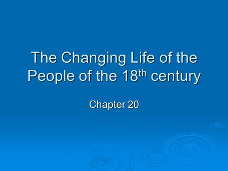 The Changing Life of the People of the 18 th century Chapter 20.