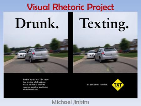 Visual Rhetoric Project Michael Jinkins. Background Info This add was published on a website called txtresponsibley.org that is against texting while.