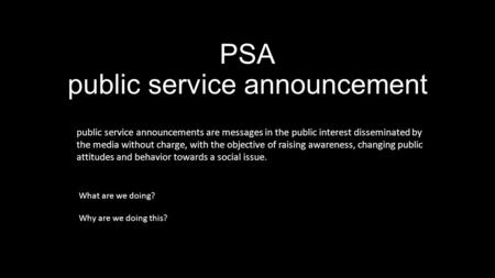 PSA public service announcement public service announcements are messages in the public interest disseminated by the media without charge, with the objective.