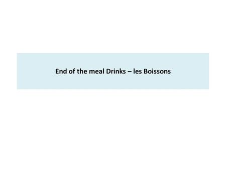 End of the meal Drinks – les Boissons. End of the meal The meal traditionally ends with coffee, liqueurs and perhaps petits fours. Coffee is served as: