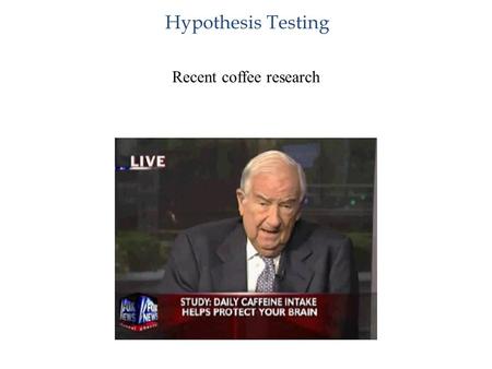 Recent coffee research Hypothesis Testing. Recent coffee research Coffee reduces the risk of diabetes Hypothesis Testing H a : p  <  Coffee does.