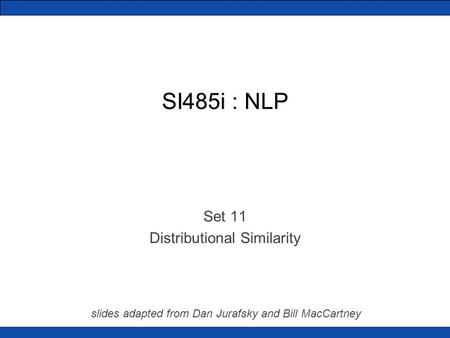 SI485i : NLP Set 11 Distributional Similarity slides adapted from Dan Jurafsky and Bill MacCartney.