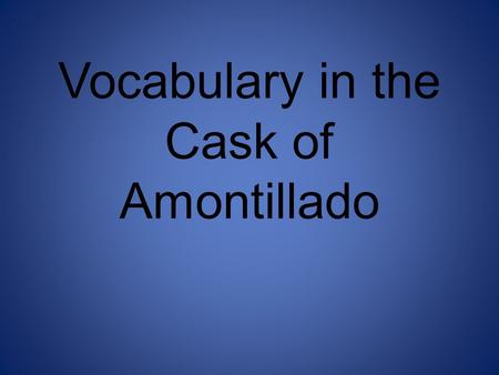 Vocabulary in the Cask of Amontillado. Impunity Originates from the word punish Means Freedom from punishment Montresor desires to punish with impunity.