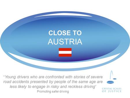 CLOSE TO AUSTRIA “Young drivers who are confronted with stories of severe road accidents presented by people of the same age are less likely to engage.