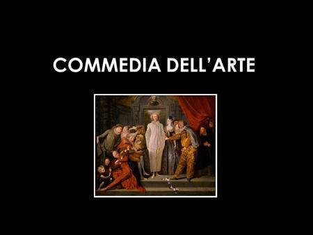 COMMEDIA DELL’ARTE. The Historical Background Italy in the High-Middle Ages Southern Italy in the 13th and 14th century was partitioned between many small.