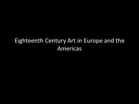 Eighteenth Century Art in Europe and the Americas.