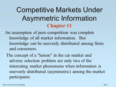 Slide 1  2002 South-Western Publishing An assumption of pure competition was complete knowledge of all market information. But knowledge can be unevenly.