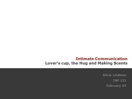 Intimate Communication Lover‘s cup, the Hug and Making Scents Silvia Lindtner INF 131 February 07.