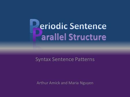 Syntax Sentence Patterns Arthur Amick and Maria Nguyen.