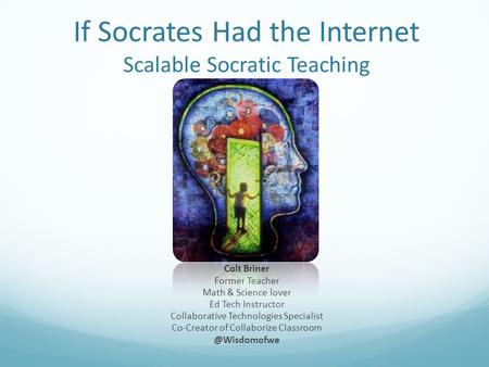 If Socrates Had the Internet Scalable Socratic Teaching Colt Briner Former Teacher Math & Science lover Ed Tech Instructor Collaborative Technologies Specialist.