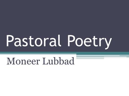 Pastoral Poetry Moneer Lubbad.  A pastoral lifestyle is that of shepherds herding livestock around open areas of land according to changing seasons.