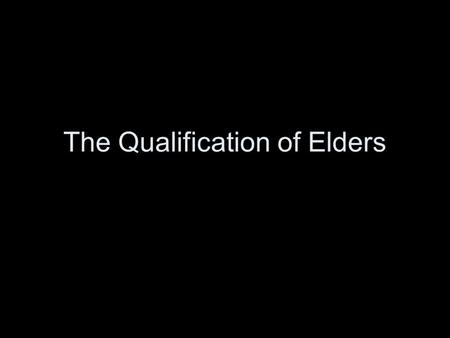 The Qualification of Elders. 1 Timothy 3:1 This is a true saying, If a man desire the office of a bishop, he desireth a good work. (KJV) It is a trustworthy.