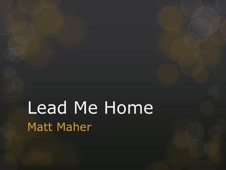 Lead Me Home Matt Maher. Thank You for the cross Thank You for Your love The perfect sacrifice Of praise to God above Used with permission, Word of Life.