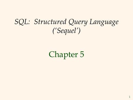 1 SQL: Structured Query Language (‘Sequel’) Chapter 5.