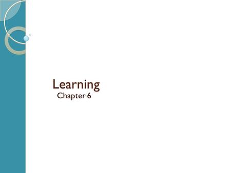 Learning Chapter 6. Conditioned Learning 1. Unconditioned stimulus 2. Conditioned stimulus 3. Unconditioned response 4. Conditioned response 5. Trial.